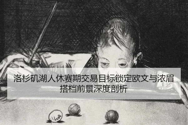 洛杉矶湖人休赛期交易目标锁定欧文与浓眉搭档前景深度剖析